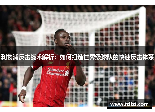 利物浦反击战术解析：如何打造世界级球队的快速反击体系