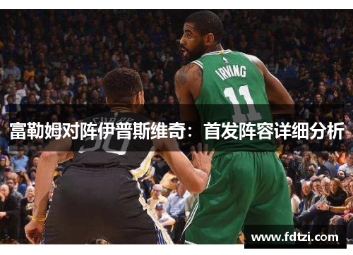 富勒姆对阵伊普斯维奇：首发阵容详细分析