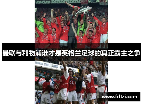 曼联与利物浦谁才是英格兰足球的真正霸主之争