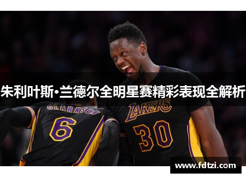 朱利叶斯·兰德尔全明星赛精彩表现全解析