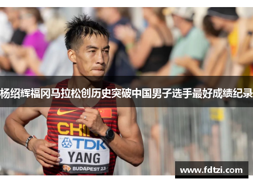 杨绍辉福冈马拉松创历史突破中国男子选手最好成绩纪录
